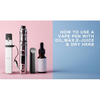 How to Use a Vape Pen with Oil, Wax, E-Juice & Dry Herb