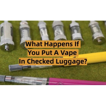What happens if you put a vape in checked luggage